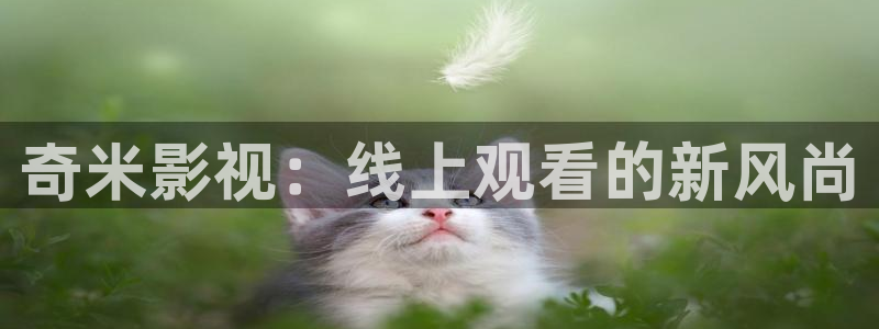 孙悟空的表演视频：奇米影视：线上观看的新风尚